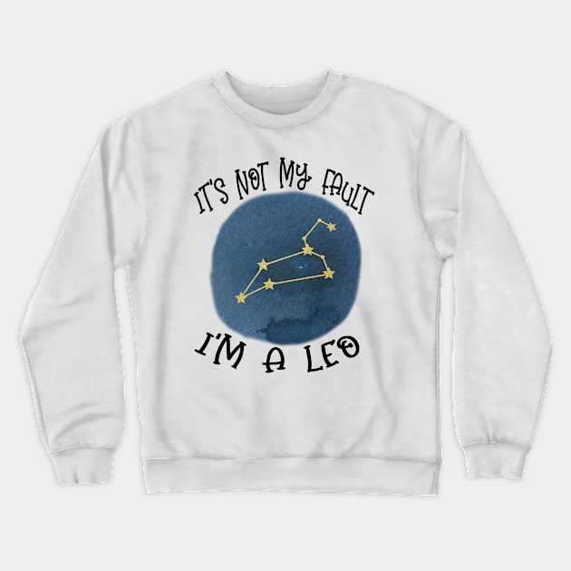 Its Not My Fault, Im A Leo Crewneck Sweatshirt by SandiTyche